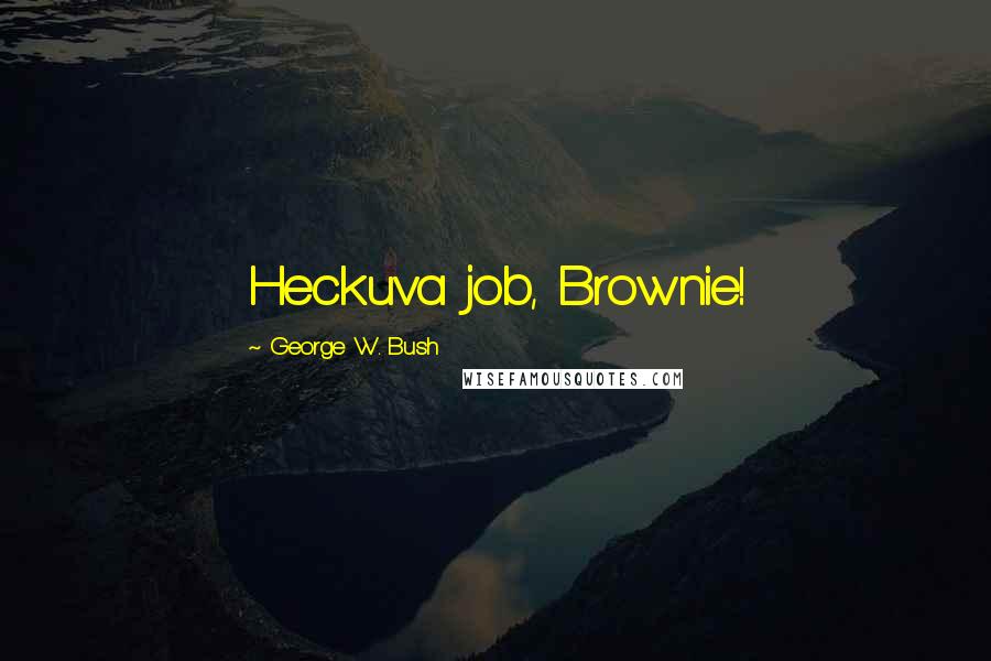 George W. Bush Quotes: Heckuva job, Brownie!