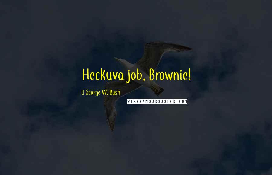 George W. Bush Quotes: Heckuva job, Brownie!