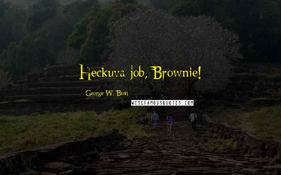 George W. Bush Quotes: Heckuva job, Brownie!