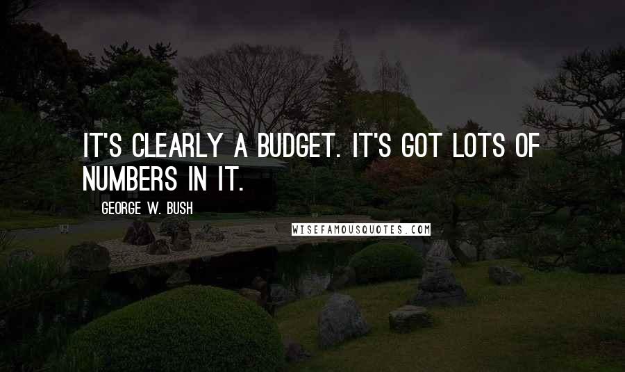 George W. Bush Quotes: It's clearly a budget. It's got lots of numbers in it.