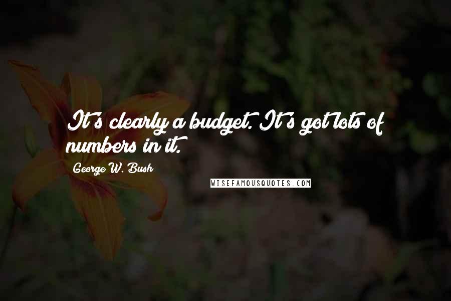 George W. Bush Quotes: It's clearly a budget. It's got lots of numbers in it.