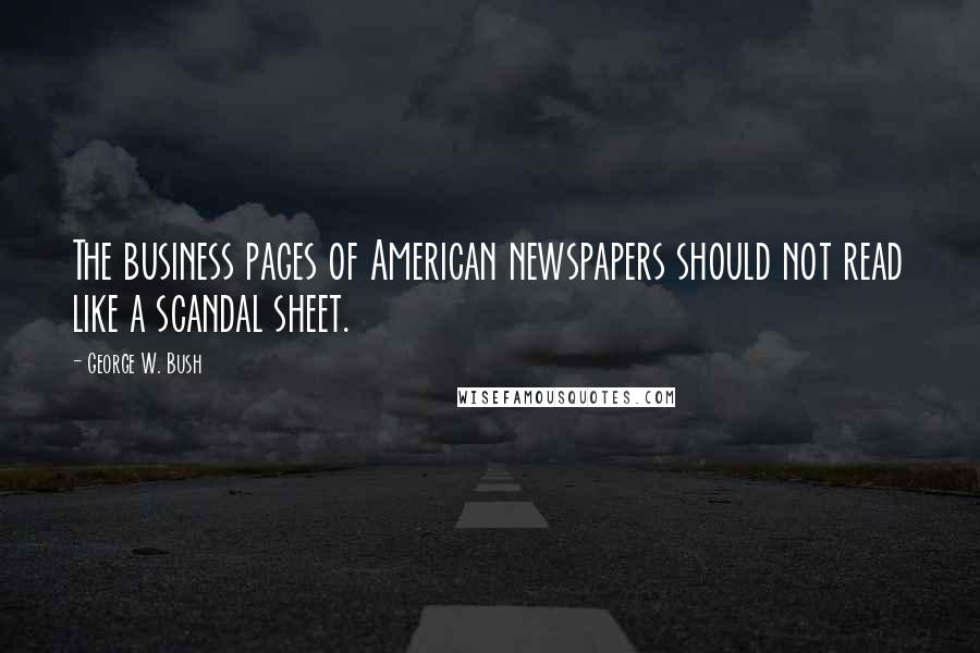 George W. Bush Quotes: The business pages of American newspapers should not read like a scandal sheet.