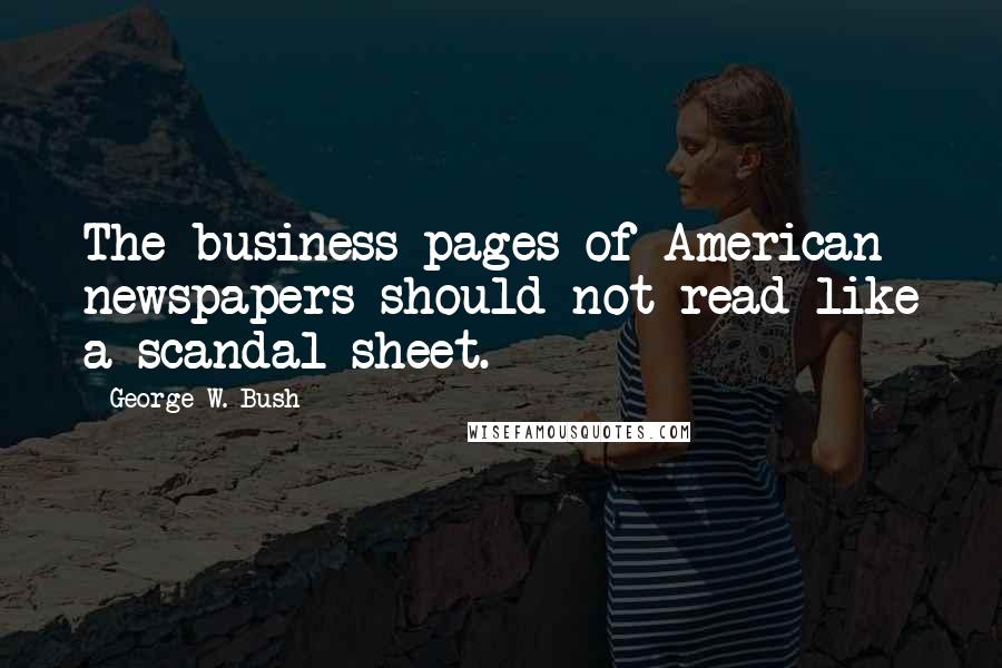 George W. Bush Quotes: The business pages of American newspapers should not read like a scandal sheet.