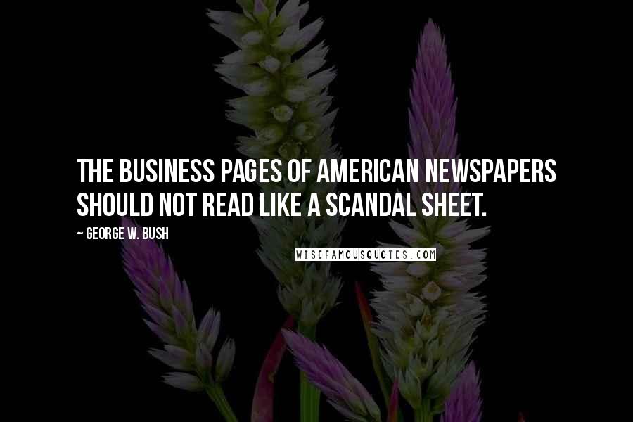 George W. Bush Quotes: The business pages of American newspapers should not read like a scandal sheet.