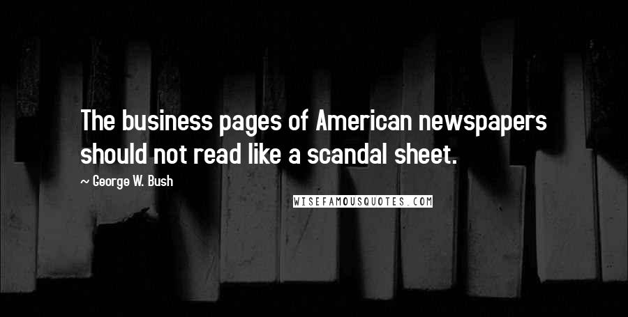 George W. Bush Quotes: The business pages of American newspapers should not read like a scandal sheet.