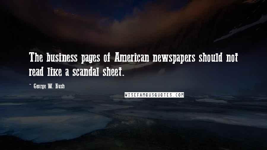 George W. Bush Quotes: The business pages of American newspapers should not read like a scandal sheet.