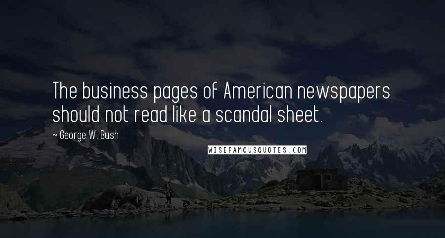 George W. Bush Quotes: The business pages of American newspapers should not read like a scandal sheet.