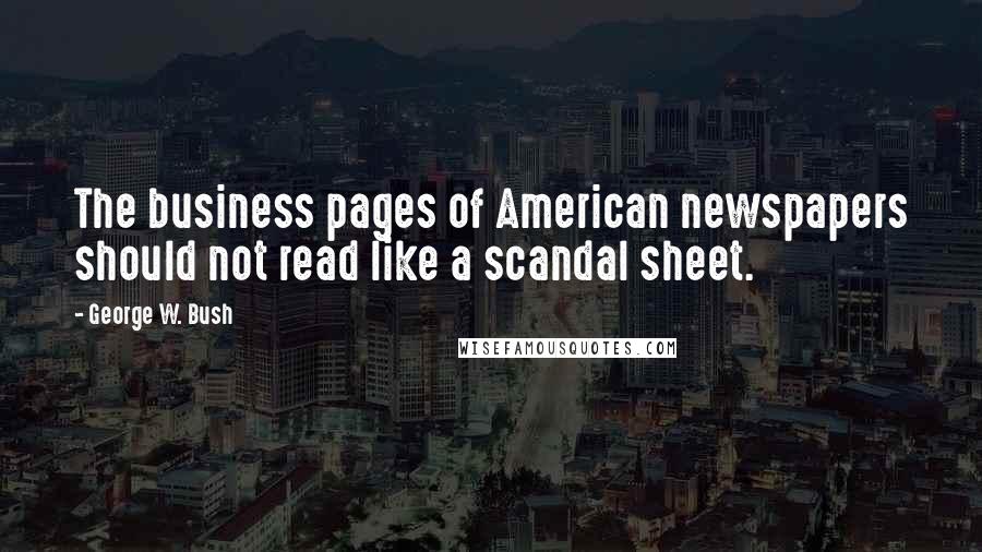 George W. Bush Quotes: The business pages of American newspapers should not read like a scandal sheet.