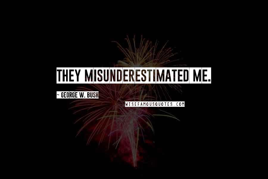 George W. Bush Quotes: They misunderestimated me.