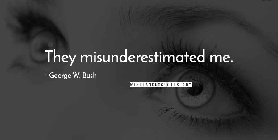 George W. Bush Quotes: They misunderestimated me.