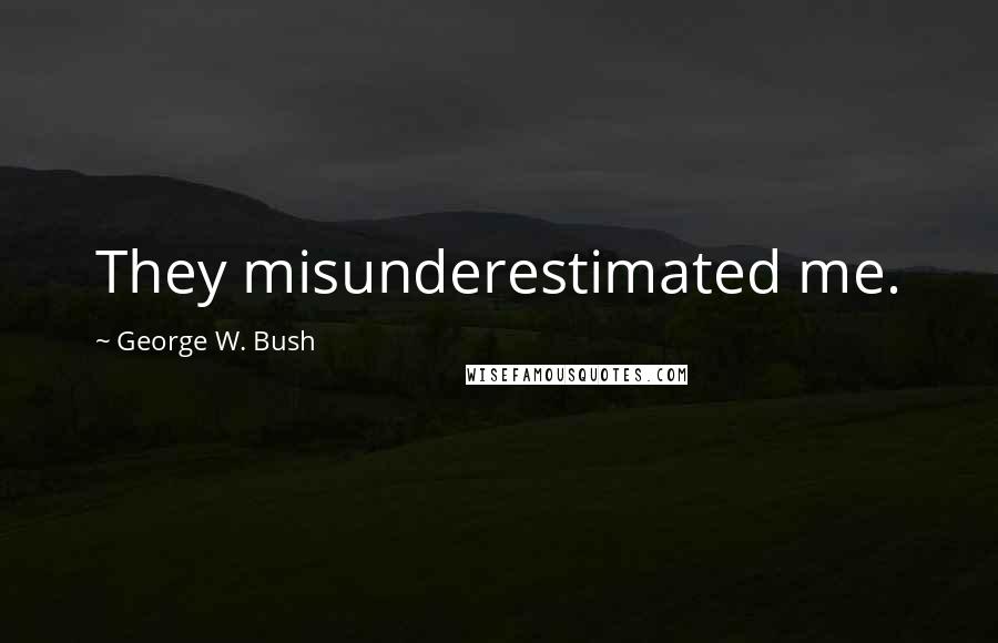 George W. Bush Quotes: They misunderestimated me.