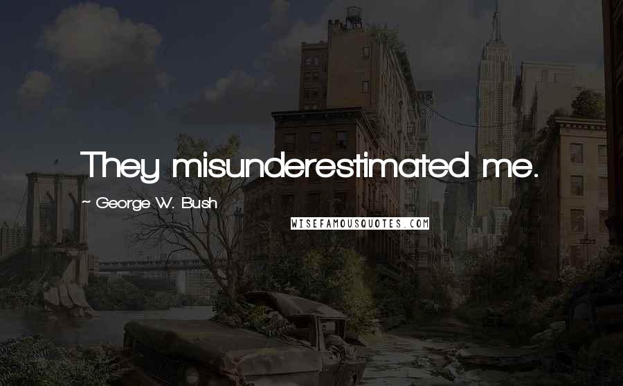 George W. Bush Quotes: They misunderestimated me.