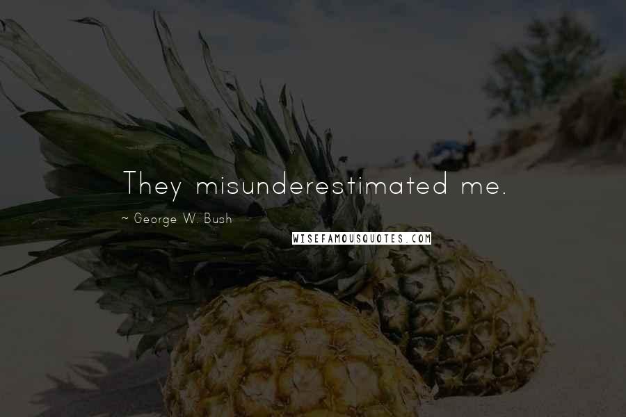 George W. Bush Quotes: They misunderestimated me.