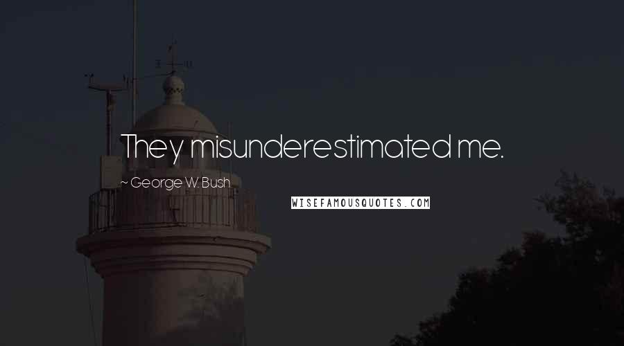 George W. Bush Quotes: They misunderestimated me.