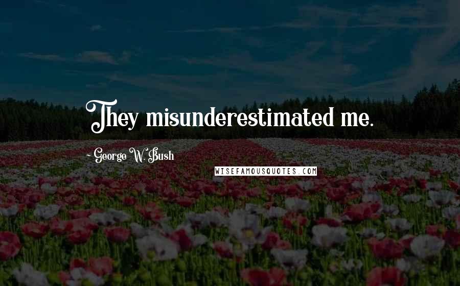 George W. Bush Quotes: They misunderestimated me.