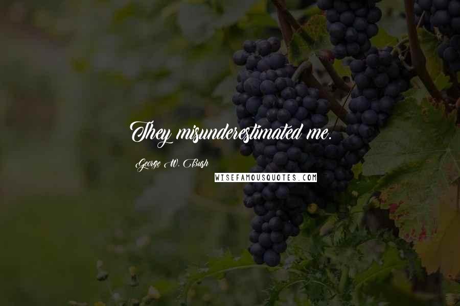 George W. Bush Quotes: They misunderestimated me.