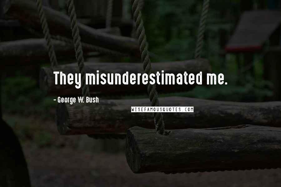 George W. Bush Quotes: They misunderestimated me.