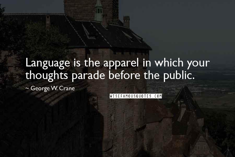 George W. Crane Quotes: Language is the apparel in which your thoughts parade before the public.