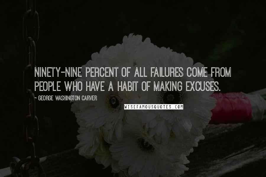 George Washington Carver Quotes: Ninety-nine percent of all failures come from people who have a habit of making excuses.