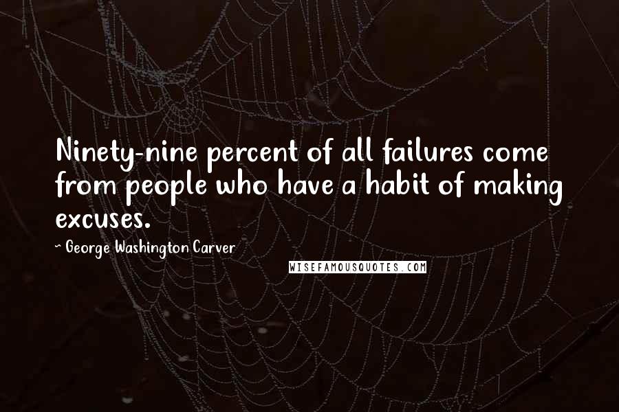 George Washington Carver Quotes: Ninety-nine percent of all failures come from people who have a habit of making excuses.