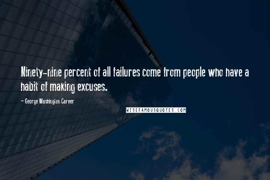 George Washington Carver Quotes: Ninety-nine percent of all failures come from people who have a habit of making excuses.