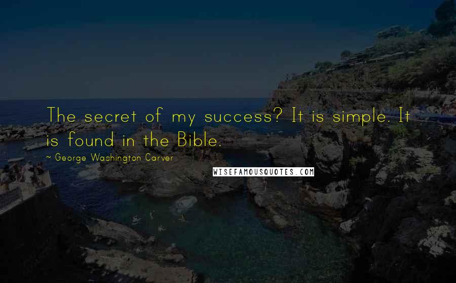 George Washington Carver Quotes: The secret of my success? It is simple. It is found in the Bible.