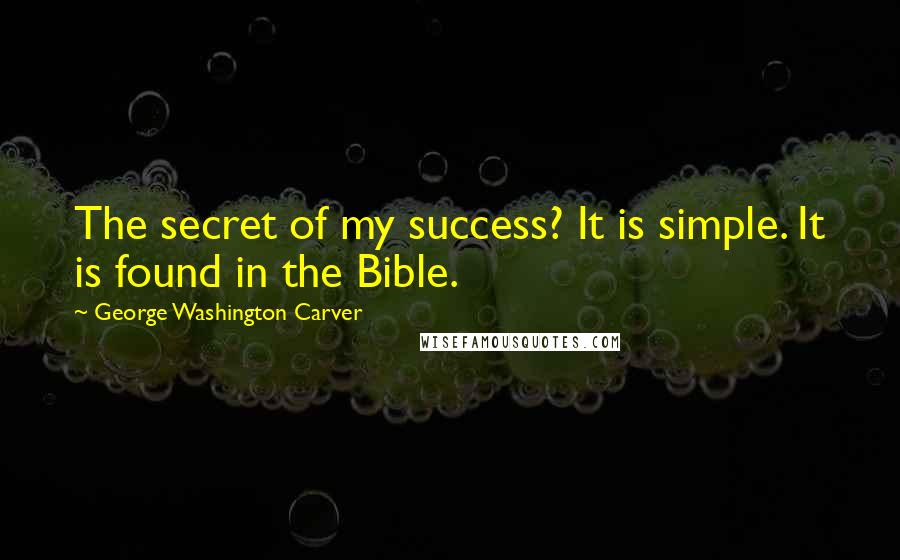 George Washington Carver Quotes: The secret of my success? It is simple. It is found in the Bible.