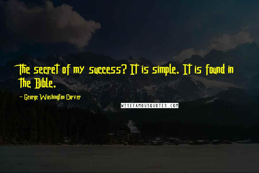 George Washington Carver Quotes: The secret of my success? It is simple. It is found in the Bible.