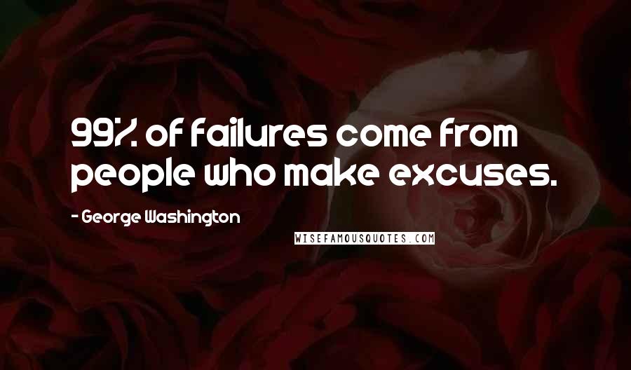 George Washington Quotes: 99% of failures come from people who make excuses.