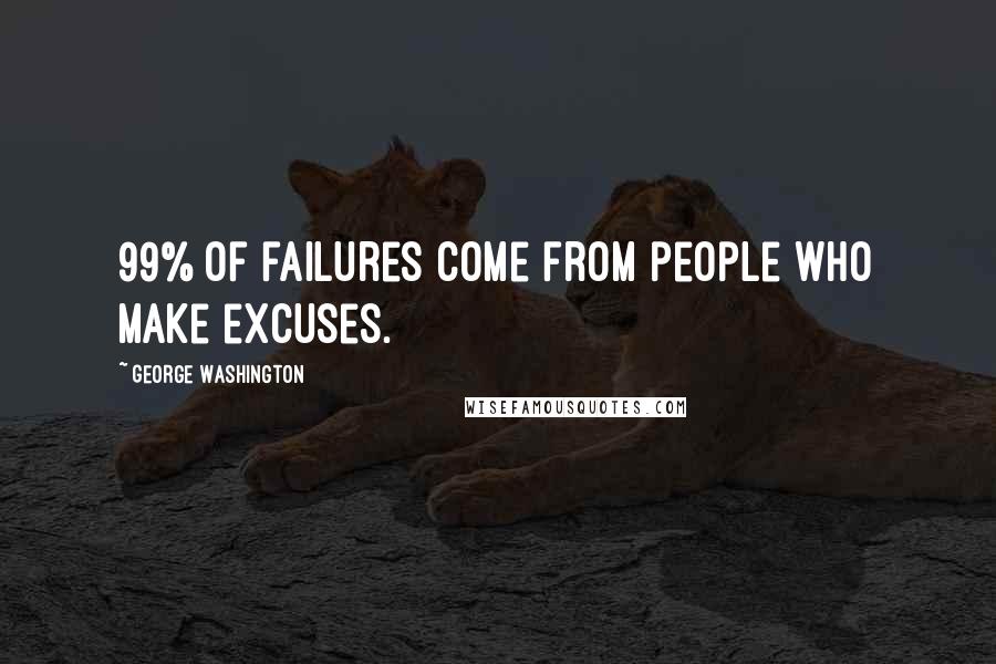 George Washington Quotes: 99% of failures come from people who make excuses.