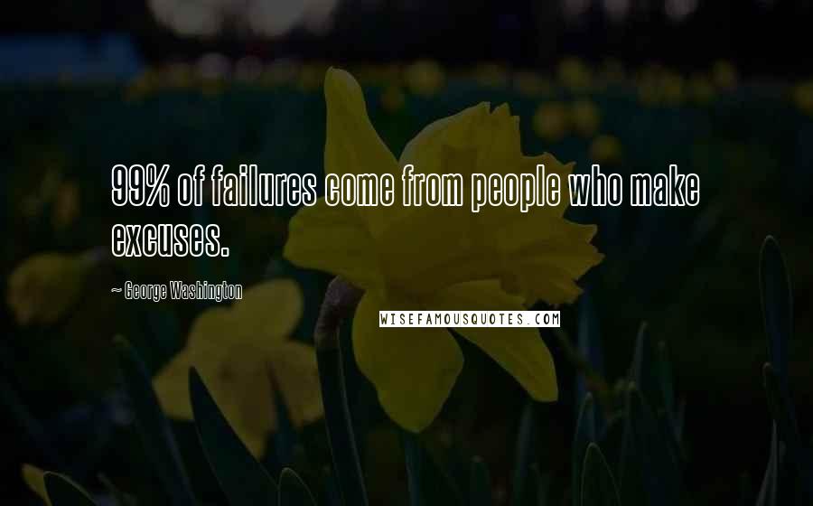 George Washington Quotes: 99% of failures come from people who make excuses.