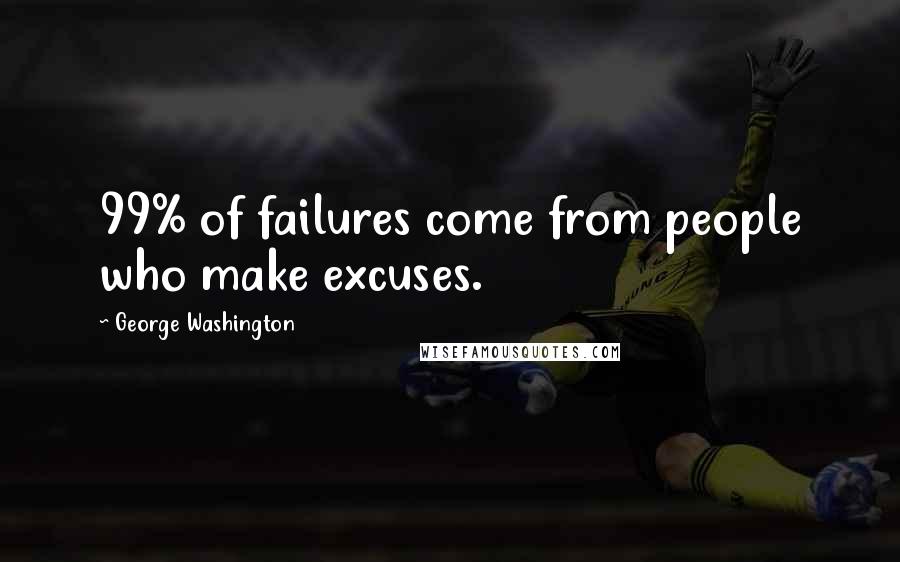 George Washington Quotes: 99% of failures come from people who make excuses.