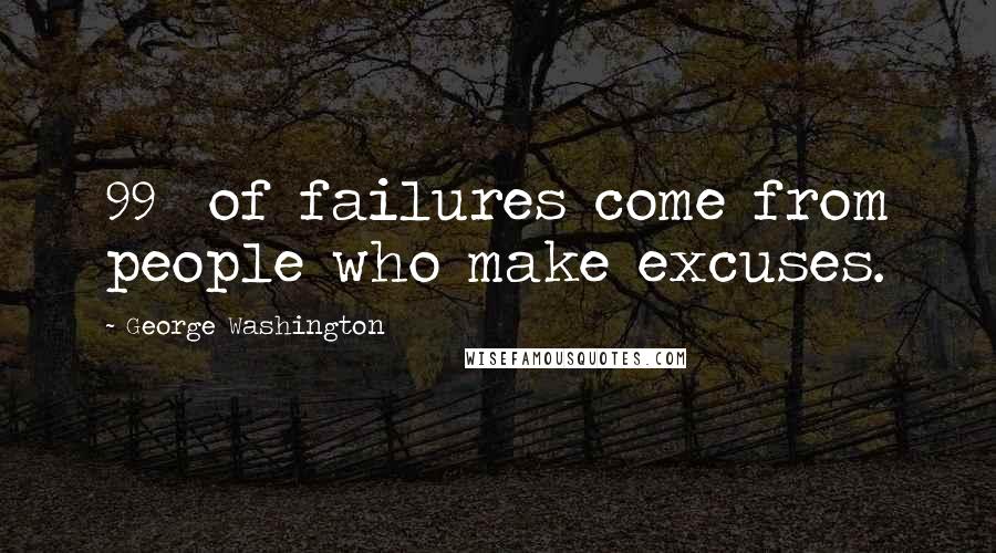 George Washington Quotes: 99% of failures come from people who make excuses.