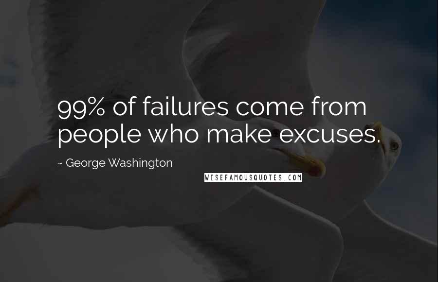 George Washington Quotes: 99% of failures come from people who make excuses.