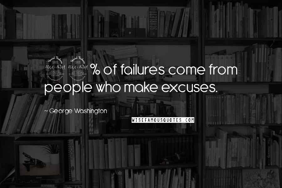 George Washington Quotes: 99% of failures come from people who make excuses.