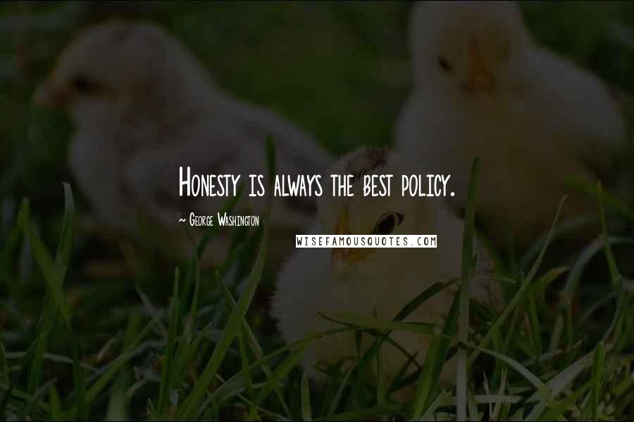 George Washington Quotes: Honesty is always the best policy.