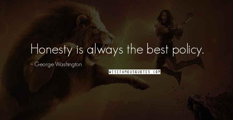 George Washington Quotes: Honesty is always the best policy.