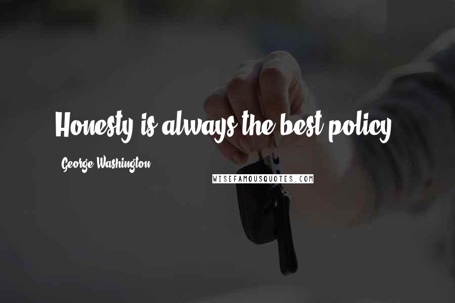 George Washington Quotes: Honesty is always the best policy.