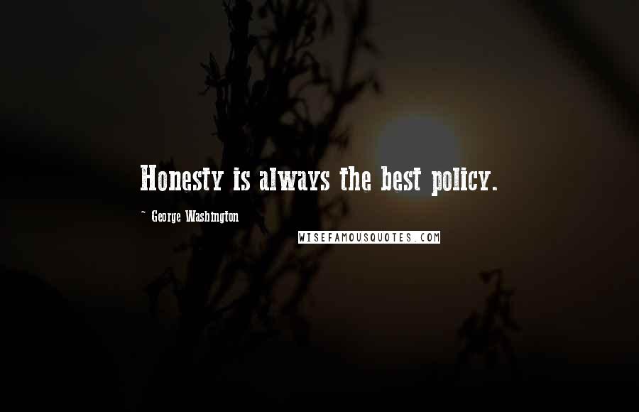 George Washington Quotes: Honesty is always the best policy.