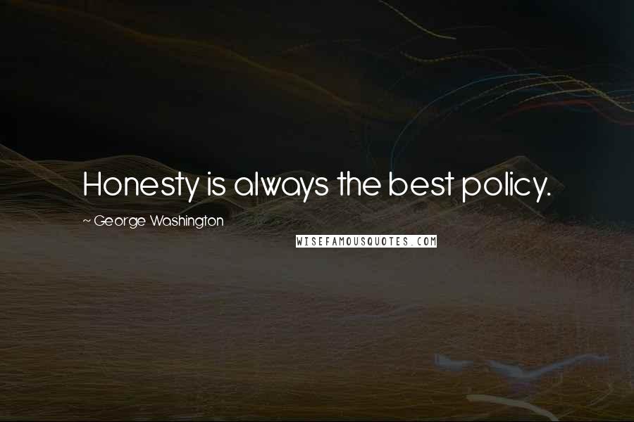 George Washington Quotes: Honesty is always the best policy.