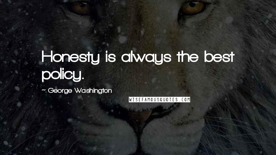 George Washington Quotes: Honesty is always the best policy.