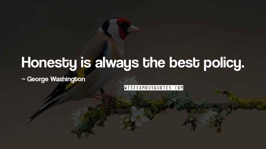 George Washington Quotes: Honesty is always the best policy.