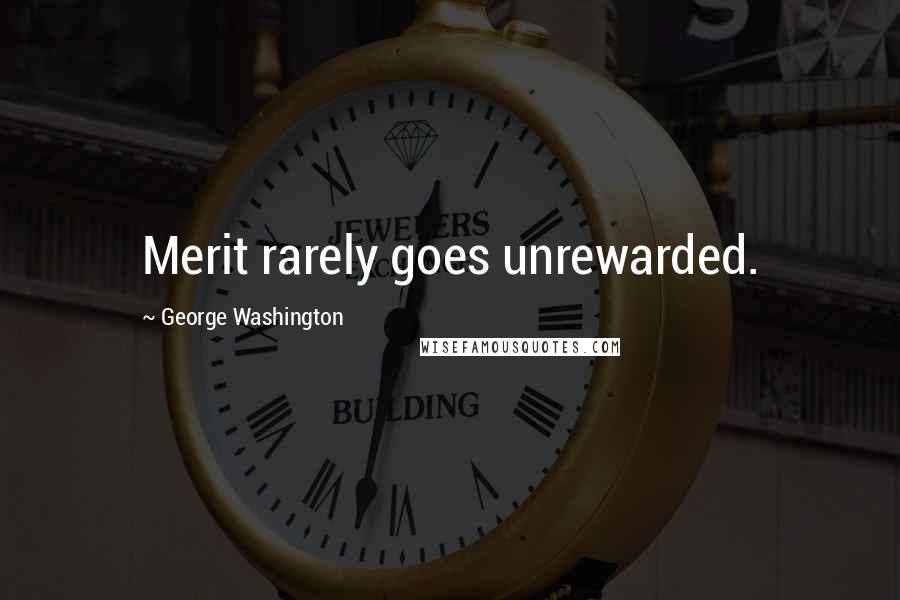 George Washington Quotes: Merit rarely goes unrewarded.