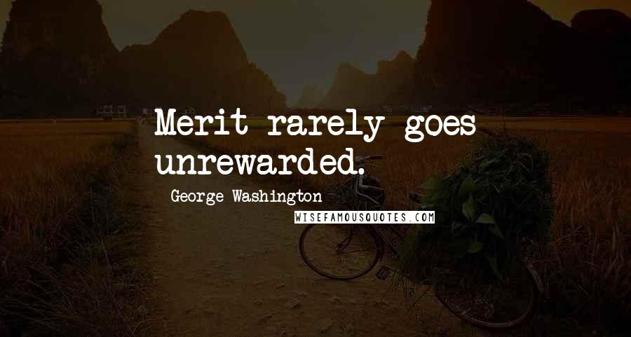 George Washington Quotes: Merit rarely goes unrewarded.