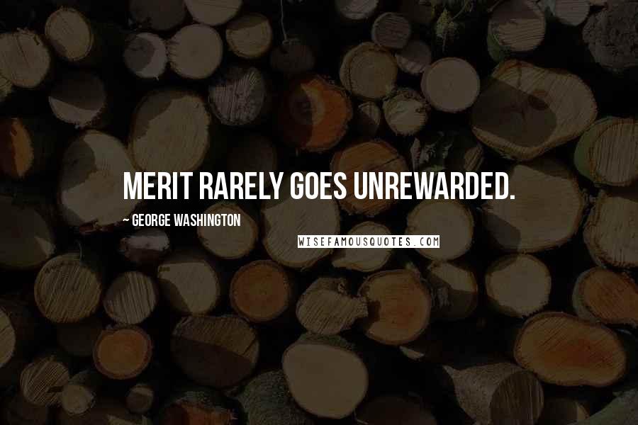 George Washington Quotes: Merit rarely goes unrewarded.