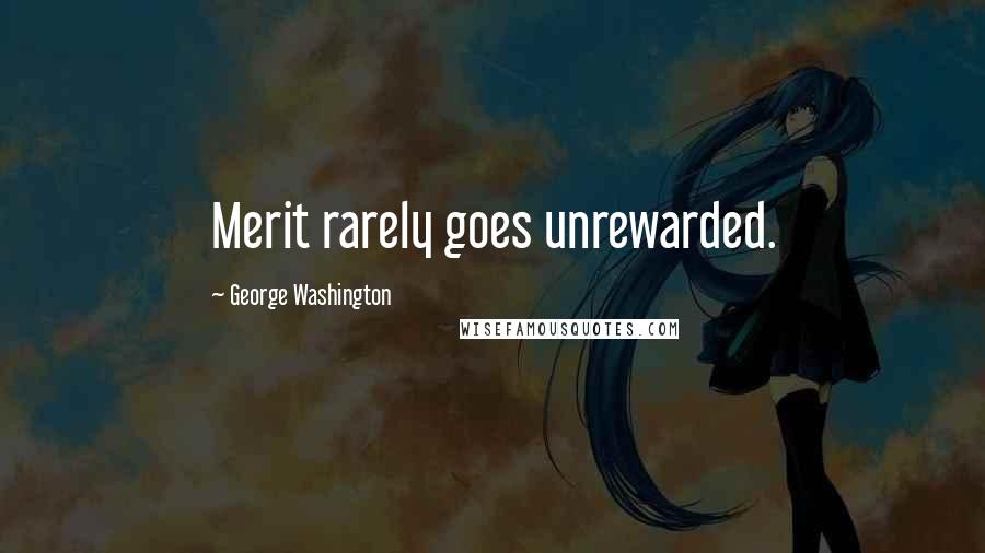 George Washington Quotes: Merit rarely goes unrewarded.