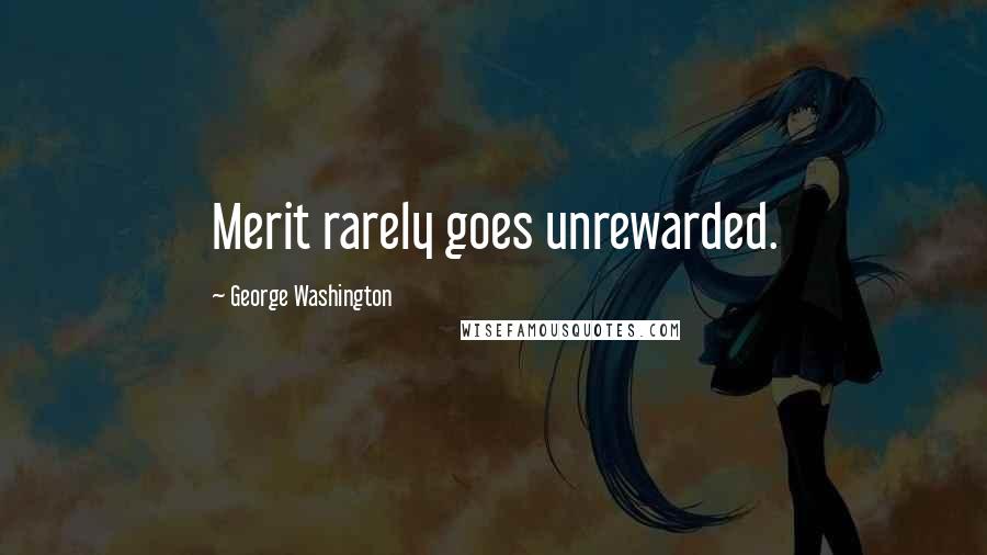 George Washington Quotes: Merit rarely goes unrewarded.