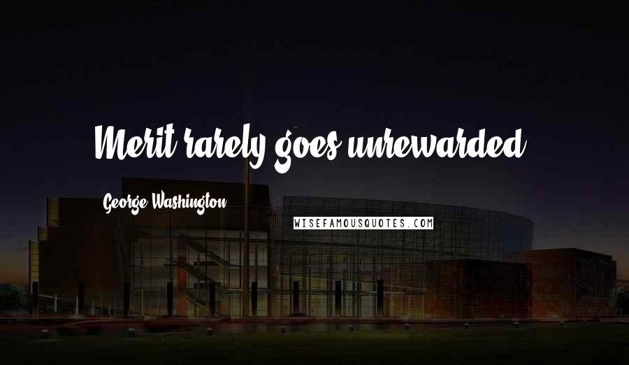 George Washington Quotes: Merit rarely goes unrewarded.