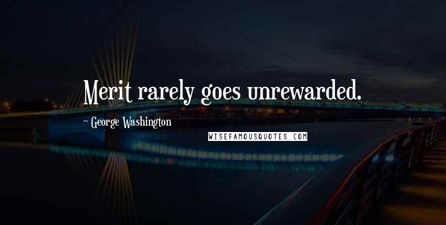 George Washington Quotes: Merit rarely goes unrewarded.