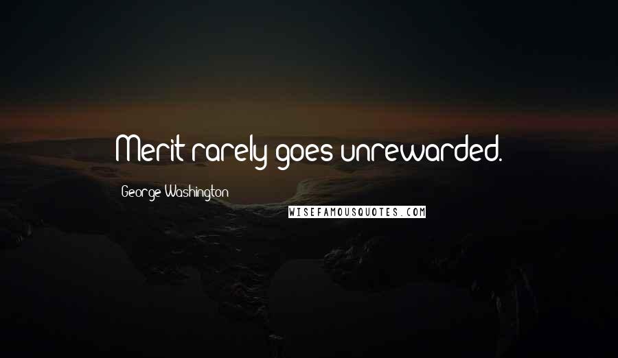 George Washington Quotes: Merit rarely goes unrewarded.